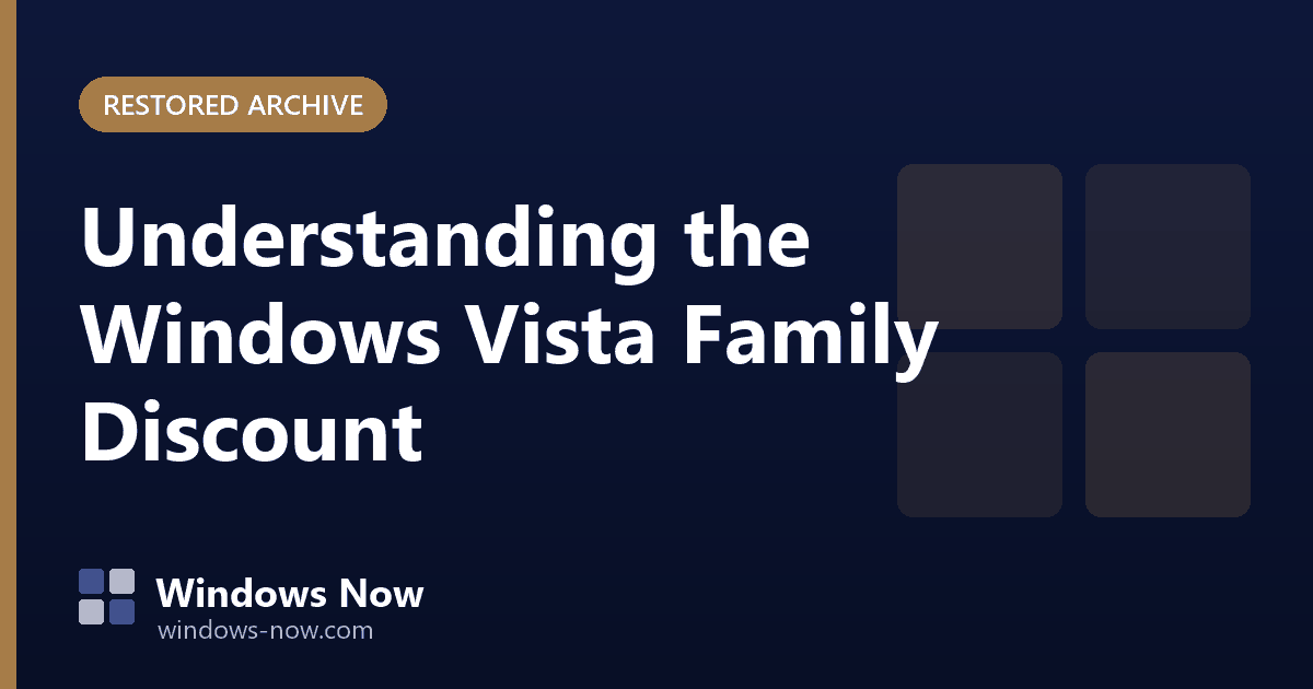 Windows Now archive post: Understanding the Windows Vista Family Discount