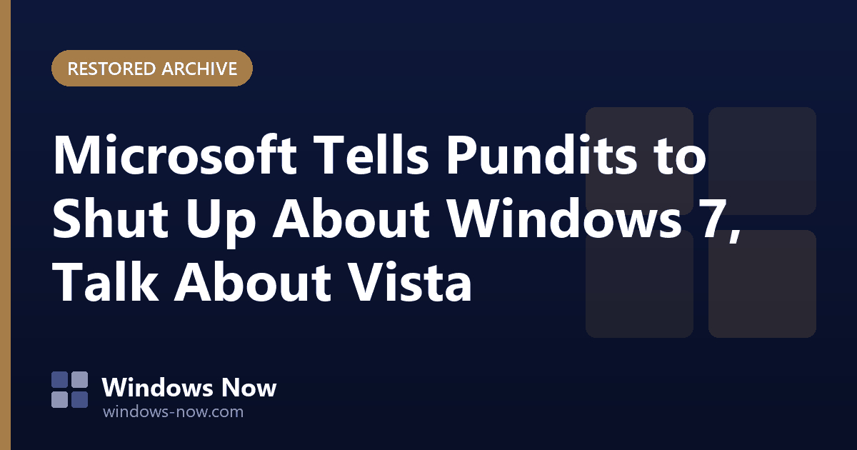 Windows Now archive post: Microsoft Tells Pundits to Shut Up About Windows 7, Talk About Vista