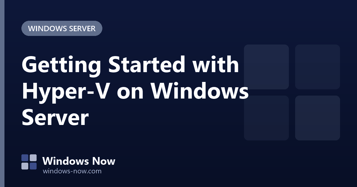 Windows Now: Getting Started with Hyper-V on Windows Server